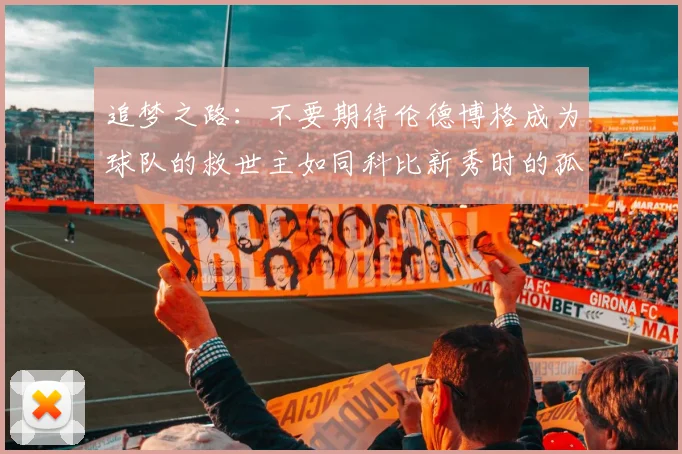 追梦之路：不要期待伦德博格成为球队的救世主如同科比新秀时的孤独奋斗